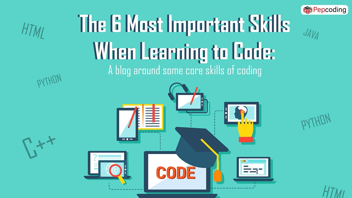 The 6 Most Important Skills When Learning to Code A blog around some