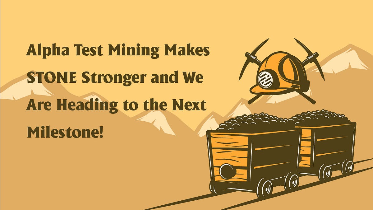 Alpha Test Mining Makes STONE Stronger and We Are Heading to the Next Milestone!