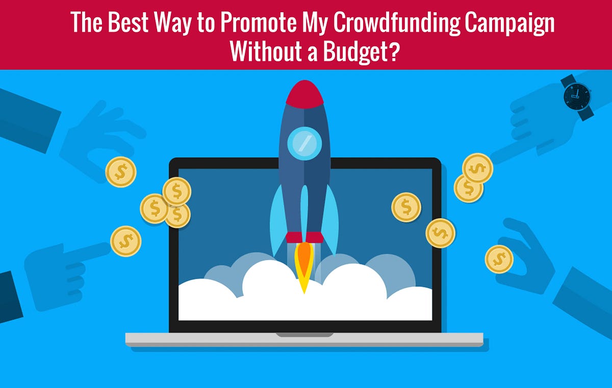 The Best Way To Promote My Crowdfunding Campaign Without A Budget By