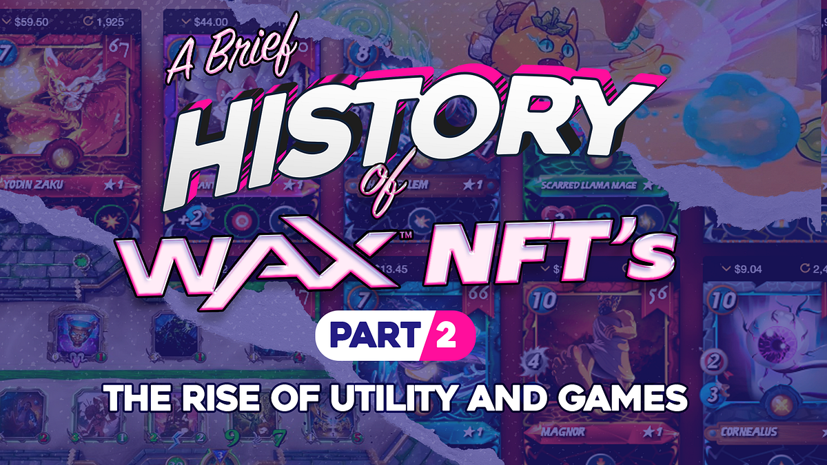 A Brief History of WAX NFTs. Part 2 The Rise of Utility and Games by