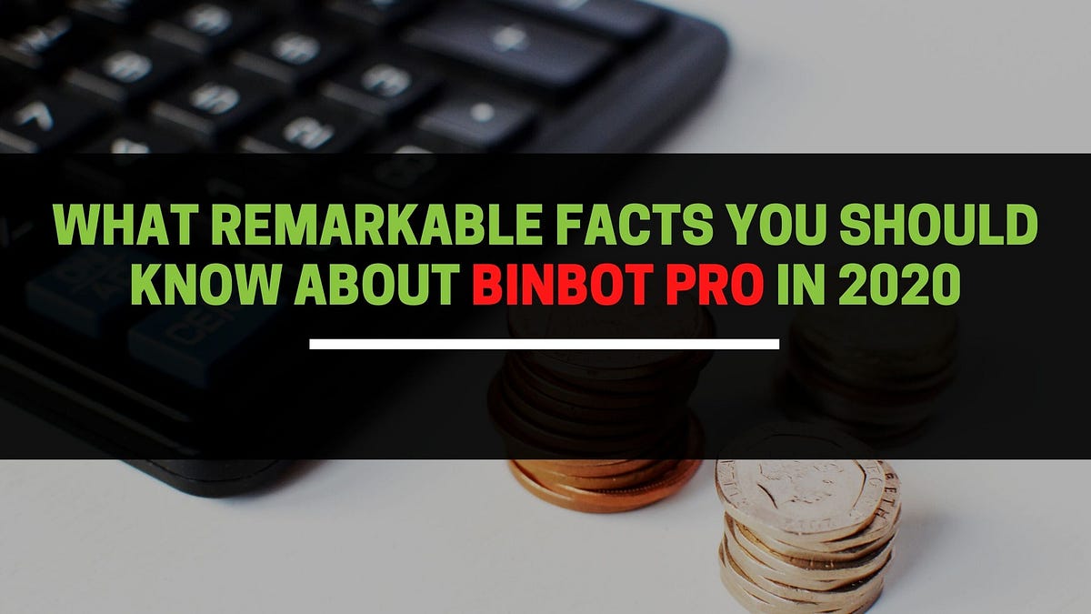What Remarkable Facts You Should Know About BinBot Pro In 2020 Medium