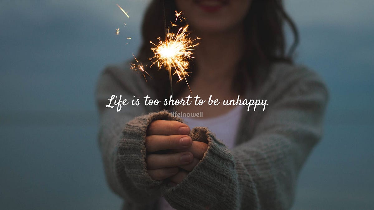 Life Is Too Short To Be Unhappy. Life is too short to be unhappy, don't… |  by Life in a Well | Life in a Well Quotes | Medium