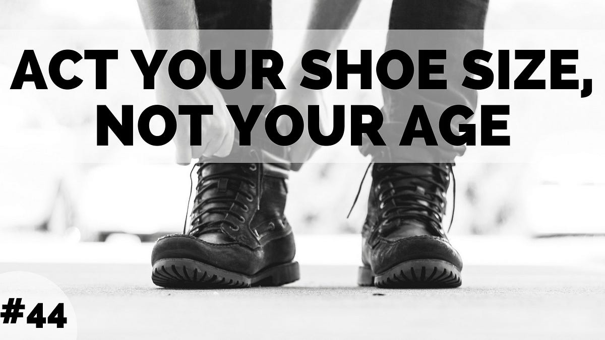 act-your-shoe-size-not-your-age-have-you-ever-been-told-to-act-your