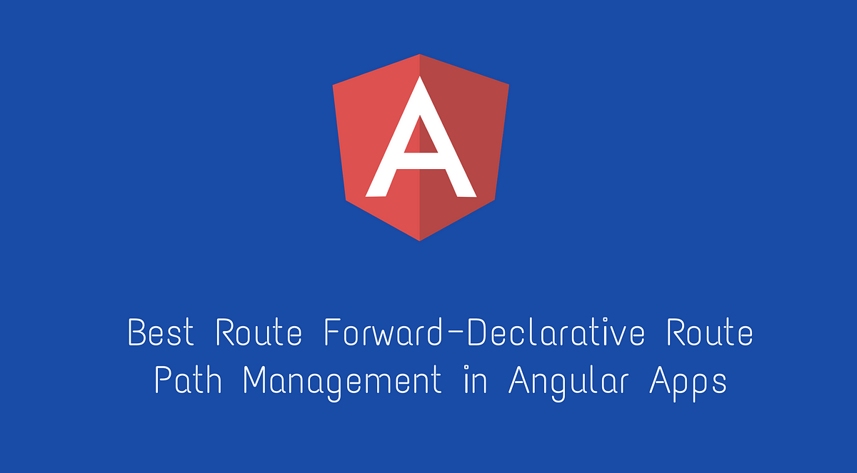 Best Route Forward — Declarative Route Path Management in Angular Apps | by  Netanel Basal | Netanel Basal