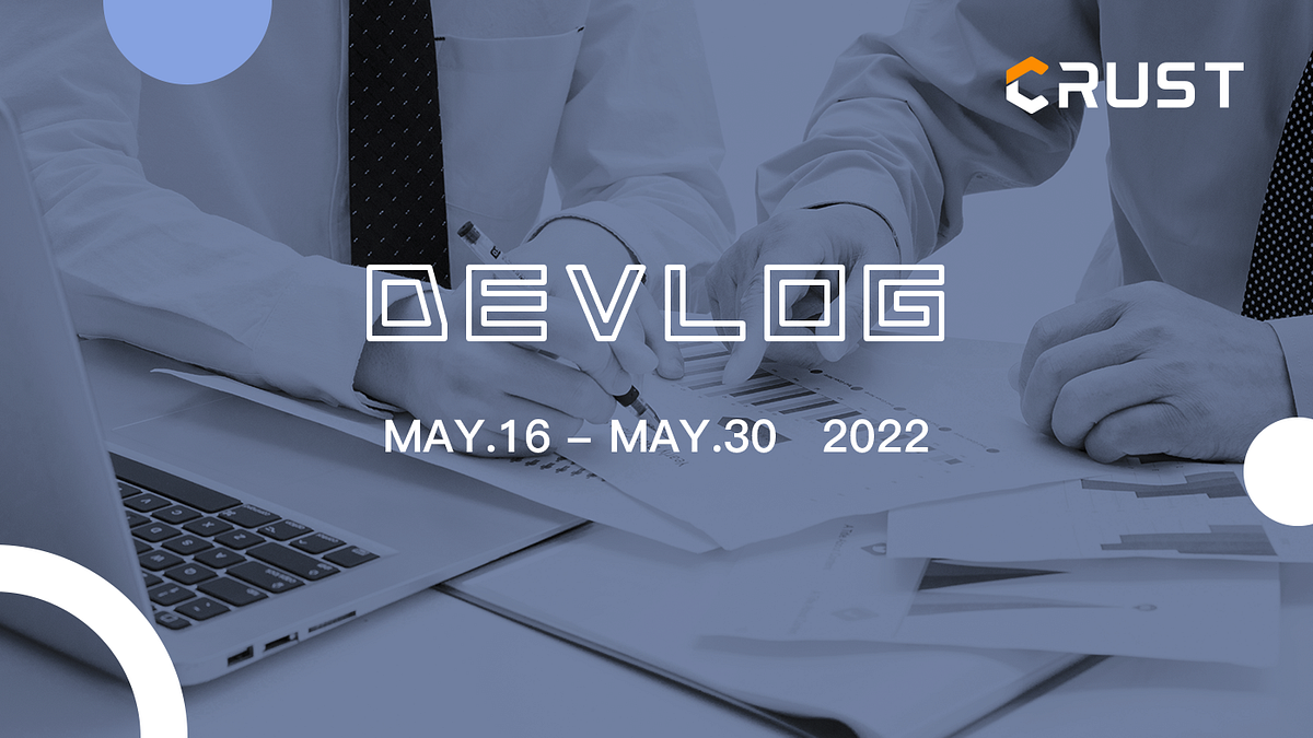 Crust Devlog | May 16th — May 30th, 2022