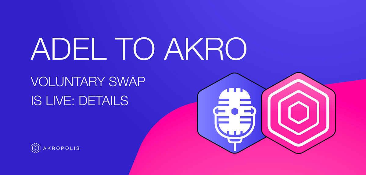 Akropolis Update: ADEL>AKRO Voluntary Swap is live