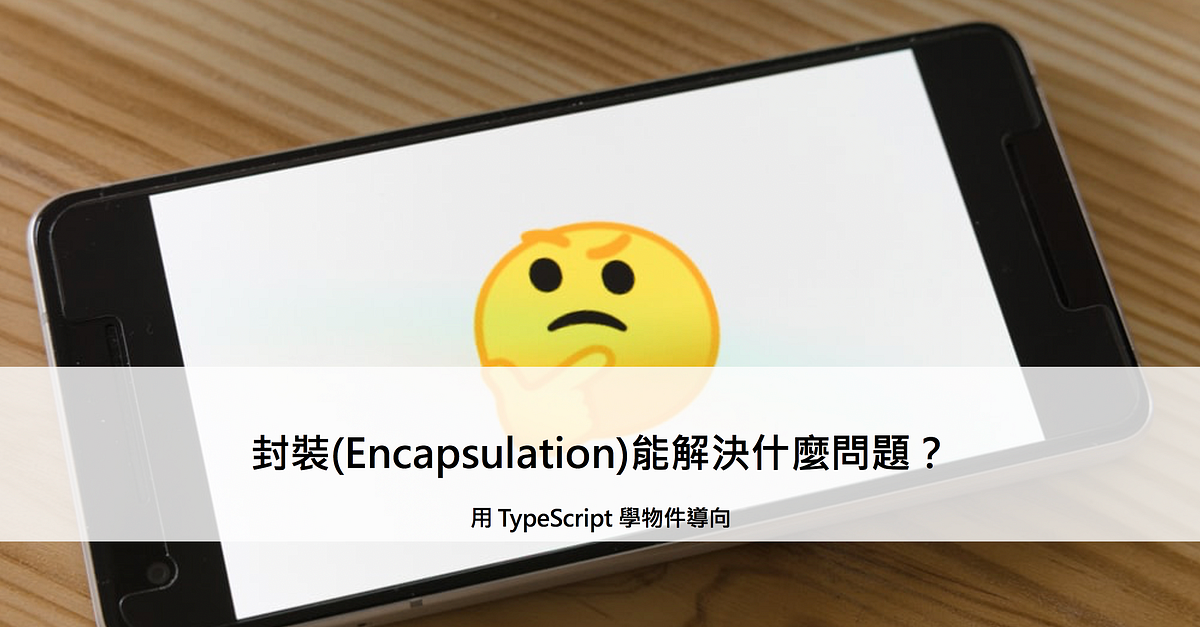 封裝(Encapsulation)能解決什麼問題？ - 用 TypeScript 學物件導向