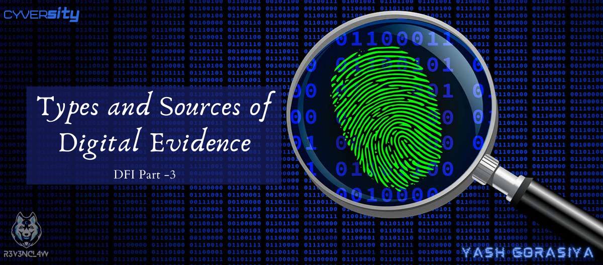 Types and Sources of Digital Evidence by Yash Gorasiya Cyversity