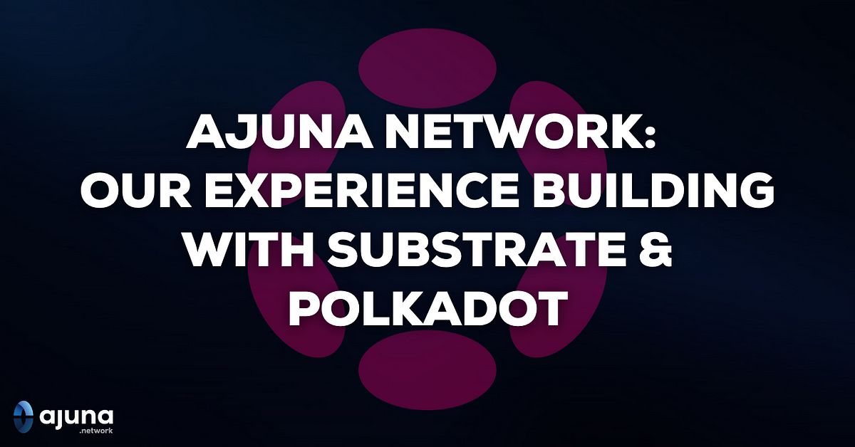 Ajuna Network: Our Experience Building With Substrate & Polkadot