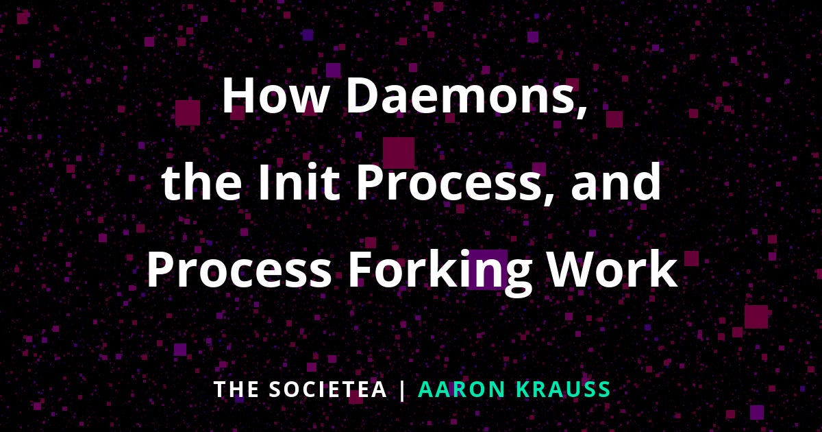 How Daemons, the Init Process, and Process Forking Work by Aaron