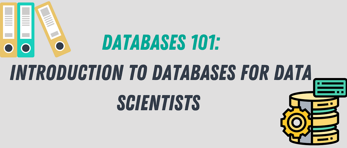 Databases 101: Introduction to Databases for Data Scientists | by Sara A.  Metwalli | Towards Data Science