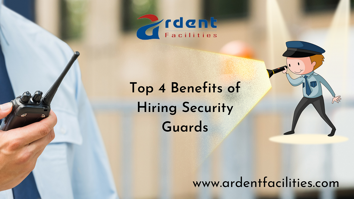 Top 4 Benefits of Hiring Security Guards | Ardent Facilities