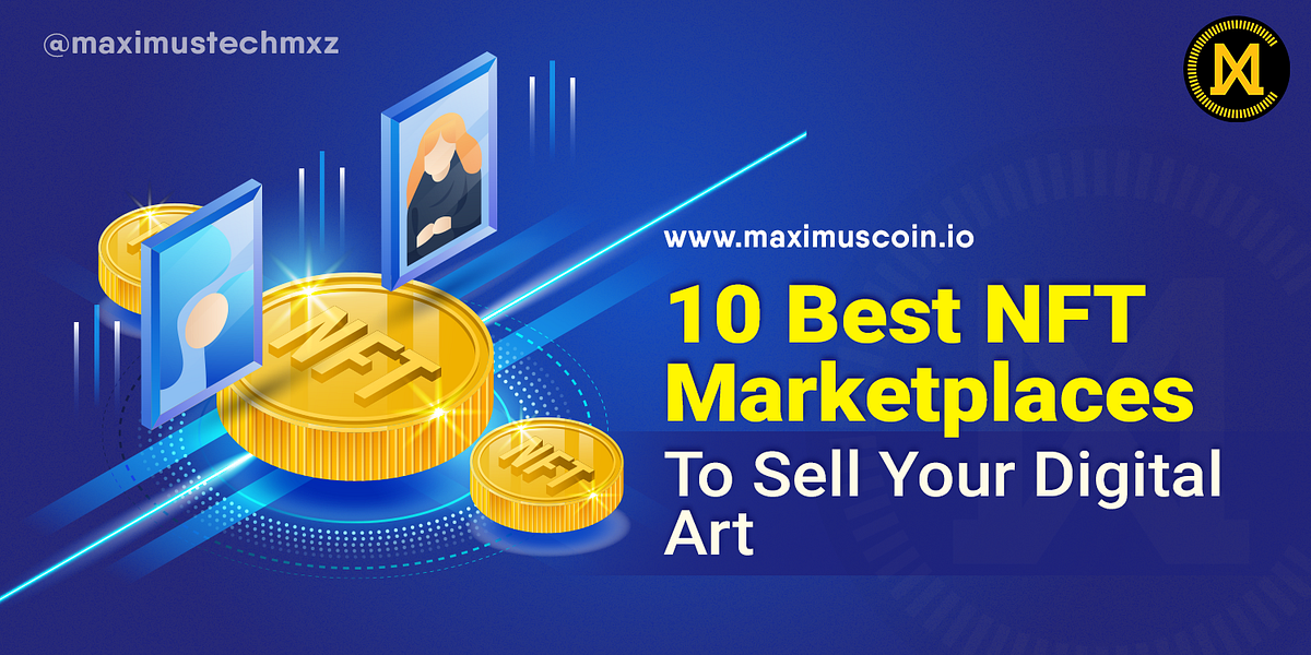 10 Best NFT Marketplaces To Sell Your Digital Art by Maximus Tech