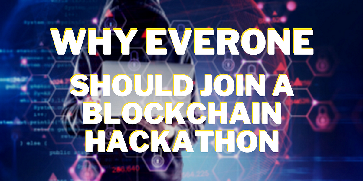 Why Everyone Should Join a Smart Contract or Blockchain Hackathon