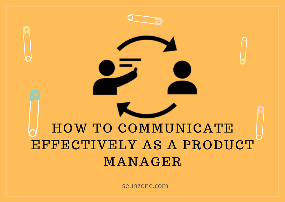 How To Communicate Effectively With Your Manager How to communicate effectively as a Product Manager | by Seun Faluyi