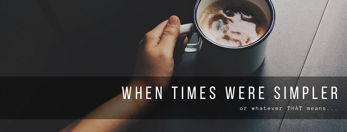 when-times-were-simpler-what-does-that-mean-exactly-by-steph