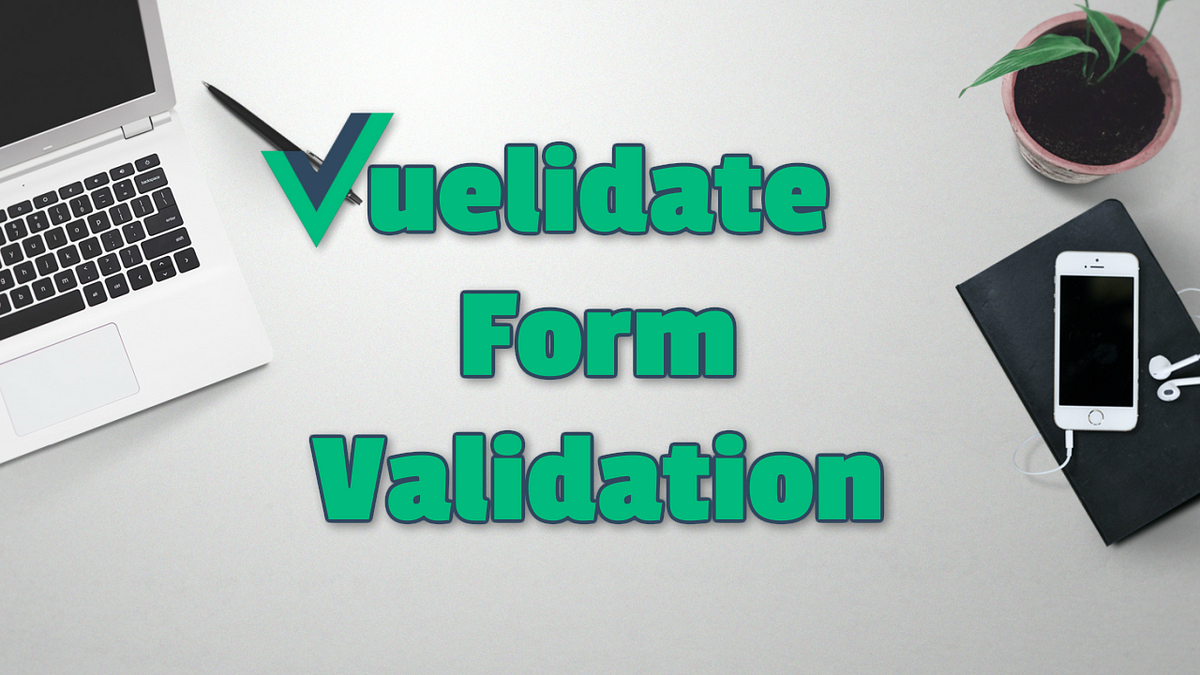 VueJs Form Validation Part 2 — Vuelidate