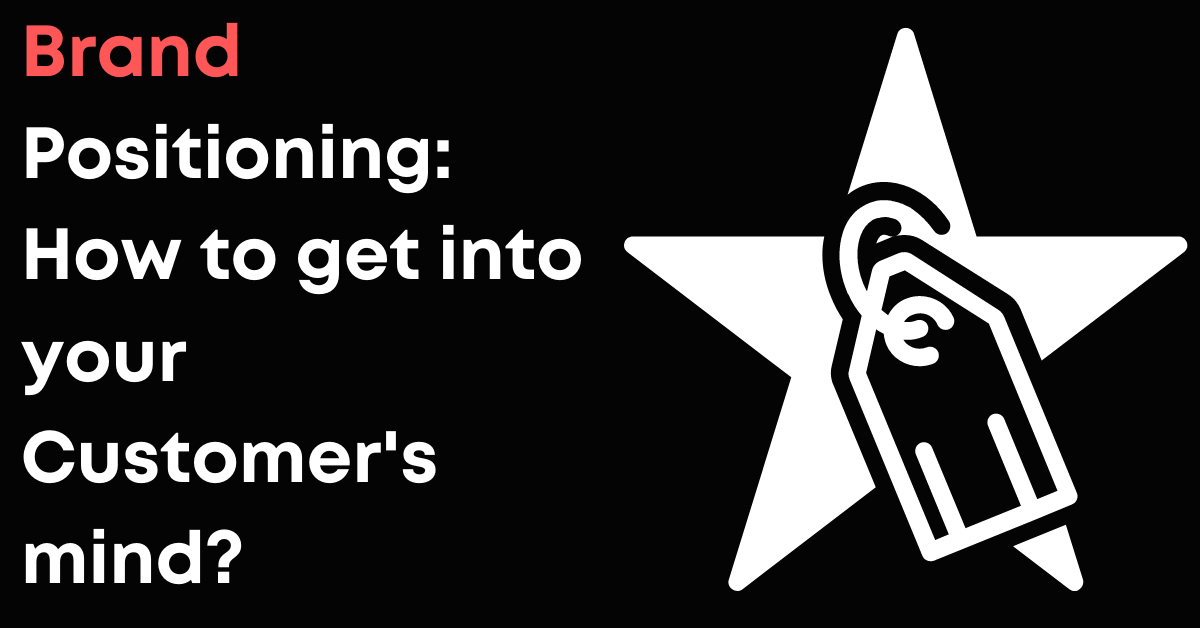 Brand Positioning: How To Get Into The Minds of Your Customers?