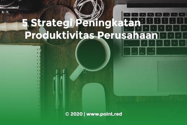 5 Strategi Peningkatan Produktivitas Perusahaan | By Pointhub | Medium