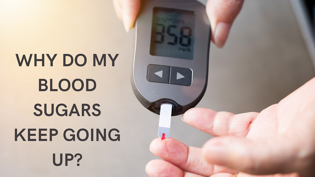 Why Do My Blood Sugars Keep Going Up? | by Dr, Jason Shumard | Medium