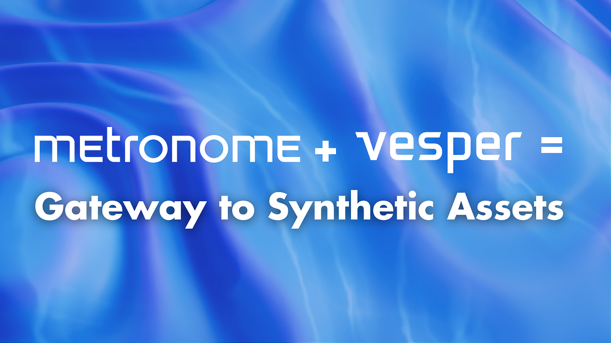 Metronome + Vesper = Gateway to Synthetic Assets by Vesper Finance