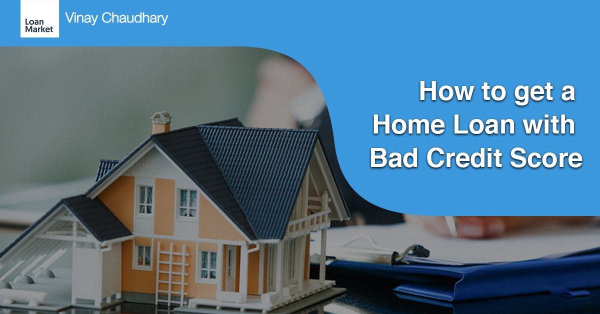 how can you get a home loan with bad credit