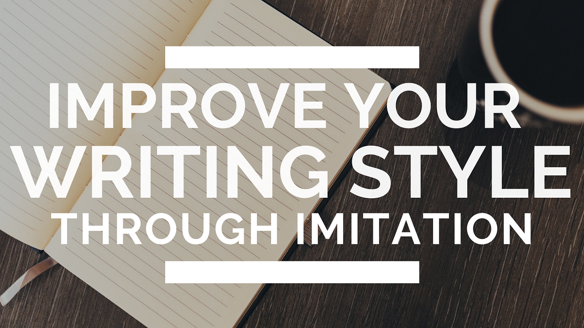 How to Improve Your Writing Style (by Imitating Your Favorite Authors