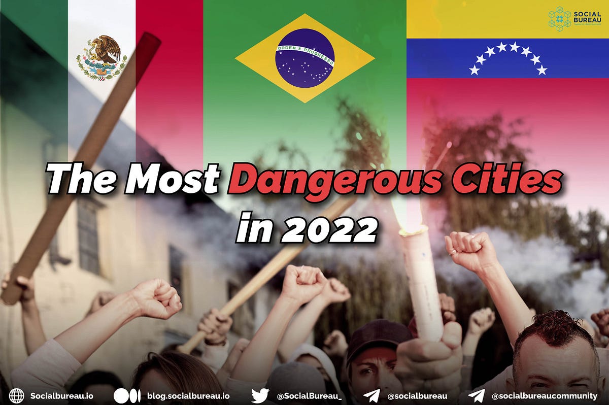 The Most dangerous cities in 2022 by Social Bureau Social Bureau