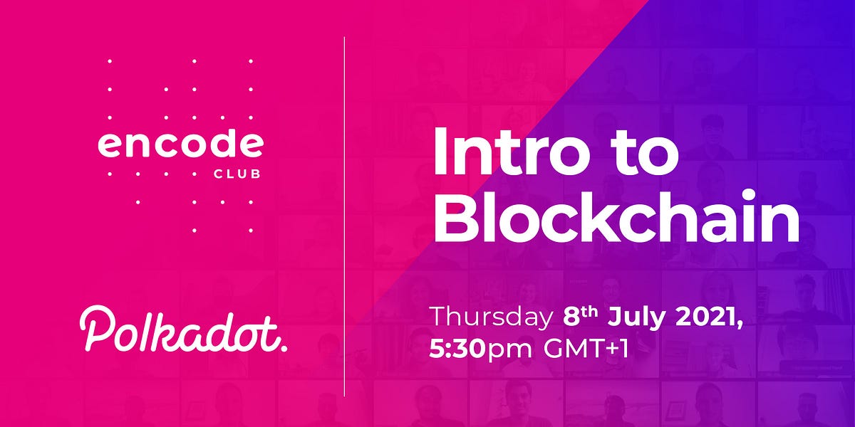Encode Polkadot Club: Intro to Blockchain [Video + Slides]