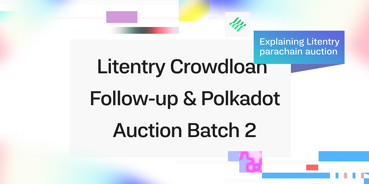 Litentry Crowdloan Follow-up and Looking Into Polkadot Auction Batch 2