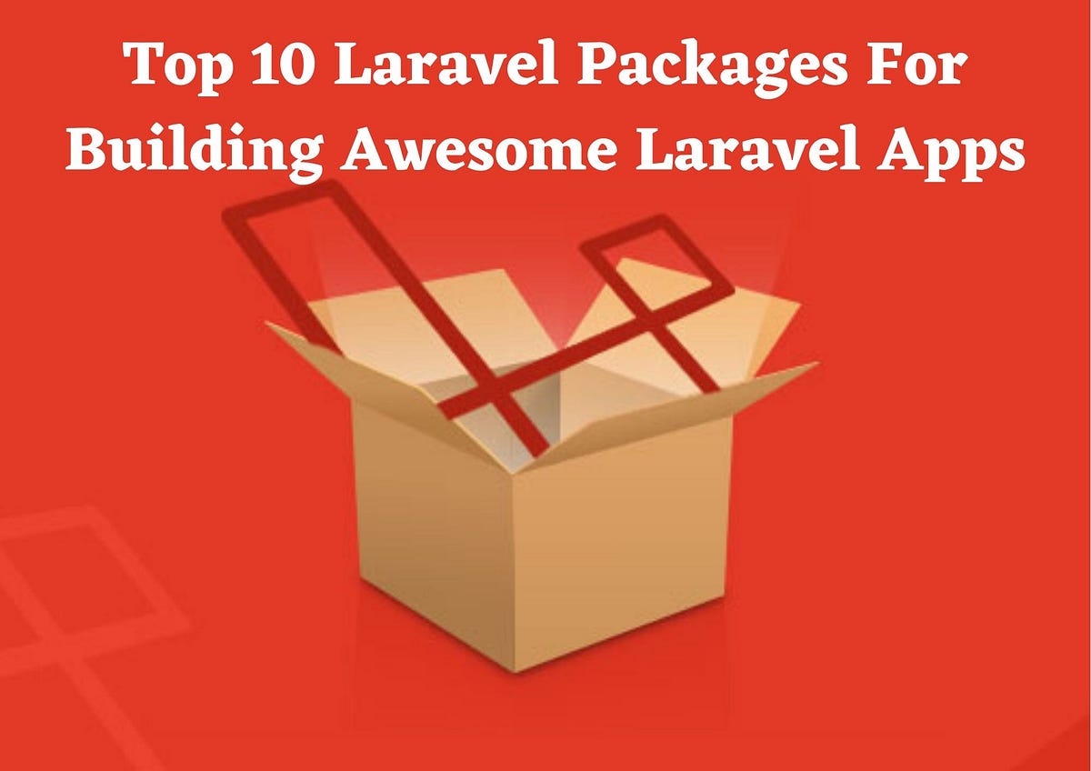 Top 10 Laravel Packages For Building Awesome Laravel Apps