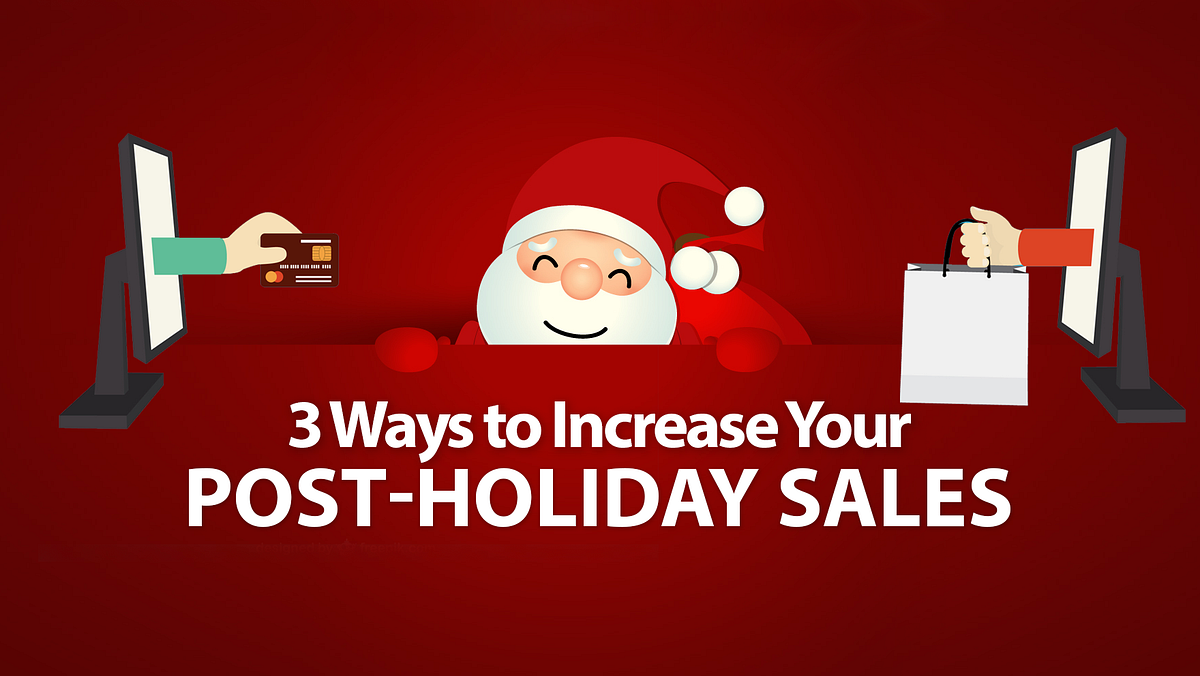 3 Ways to Increase Your PostHoliday Sales by Matt Ogborne Medium