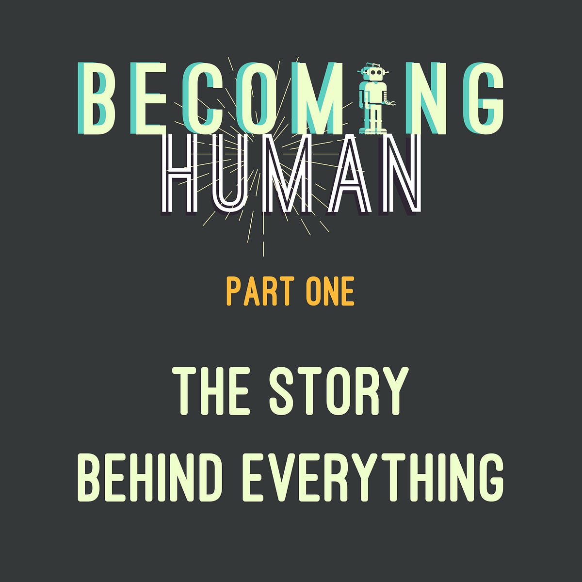 The Story Behind Everything. Becoming Human, Part One | by Logan ...