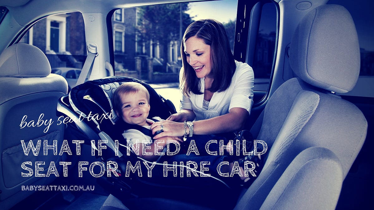What If I Need a Child Seat for My Hire Car? by Baby Seat Taxi Medium