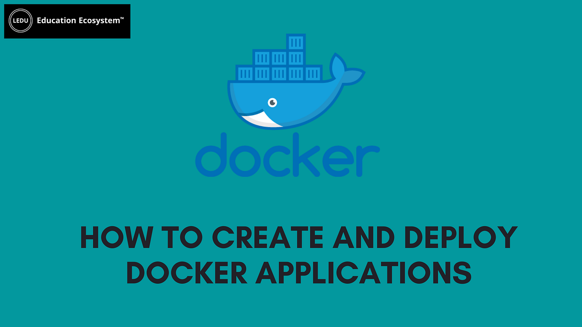 How To Create And Deploy Docker Applications | by Education Ecosystem ...