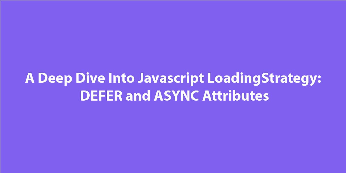 A Deep Dive Into Javascript Loading Strategy: DEFER and ASYNC ...