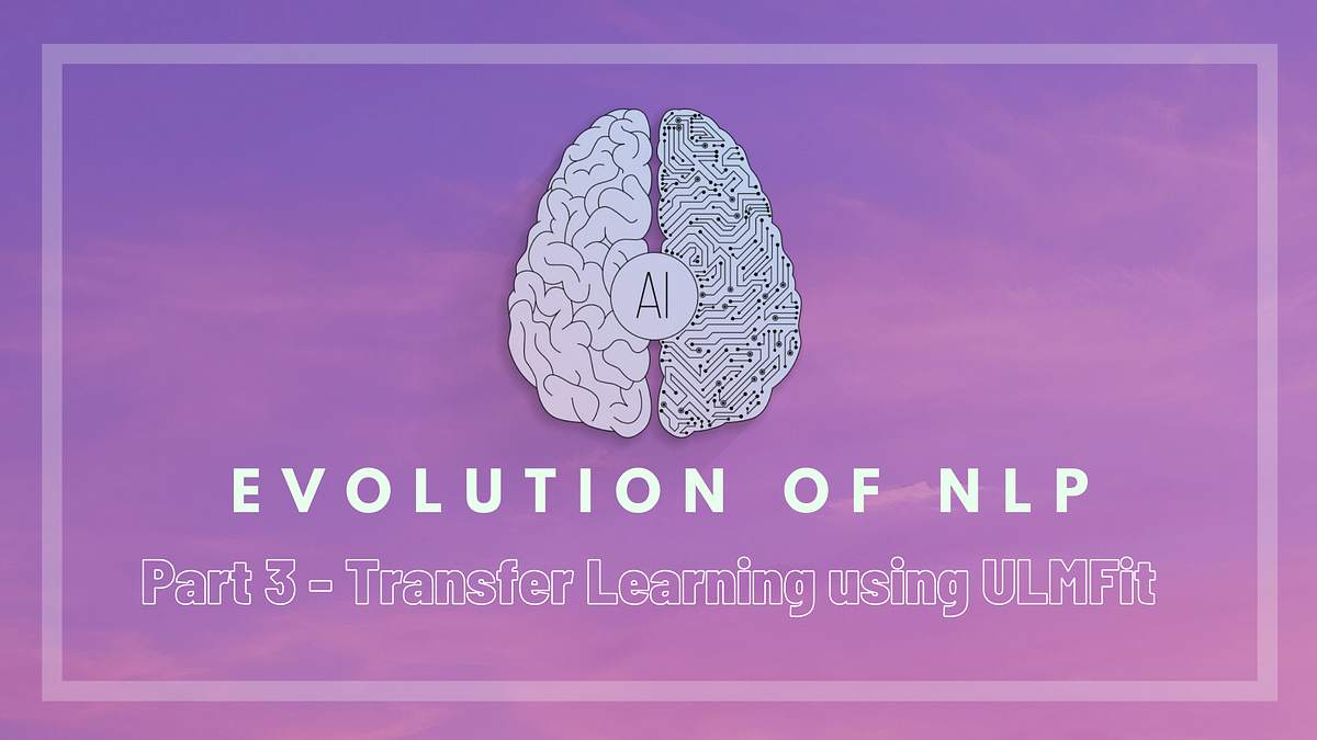 Evolution of NLP : Introduction to Transfer Learning for NLP 