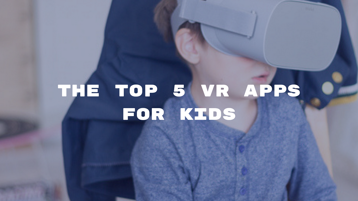 Top 5 Vr Games Apps For Kids On The Oculus Go By Virtro Entertainment Ar Vr Journey Augmented Virtual Reality Magazine