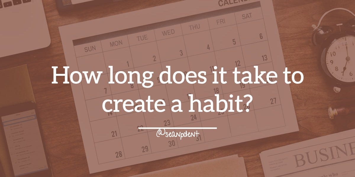 How long does it take to create a habit? by Sean P. Dent Medium