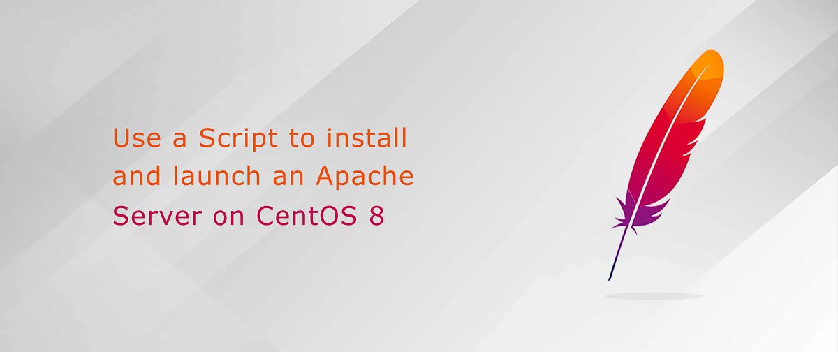 Use a Script to install and launch an Apache Server on CentOS 8 | by ...