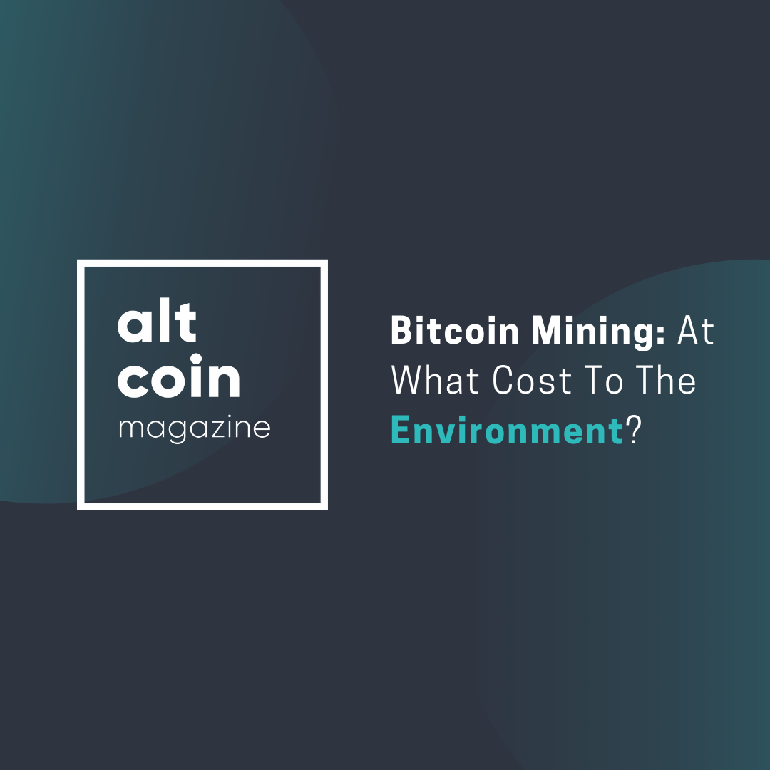 Bitcoin Mining At What Cost To The Environment Altcoin Magazine - 