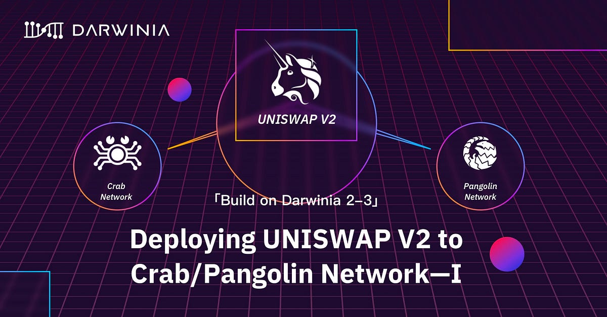 「Build on Darwinia 2–3」Deploying UNISWAP V2 to Crab/Pangolin Network — I
