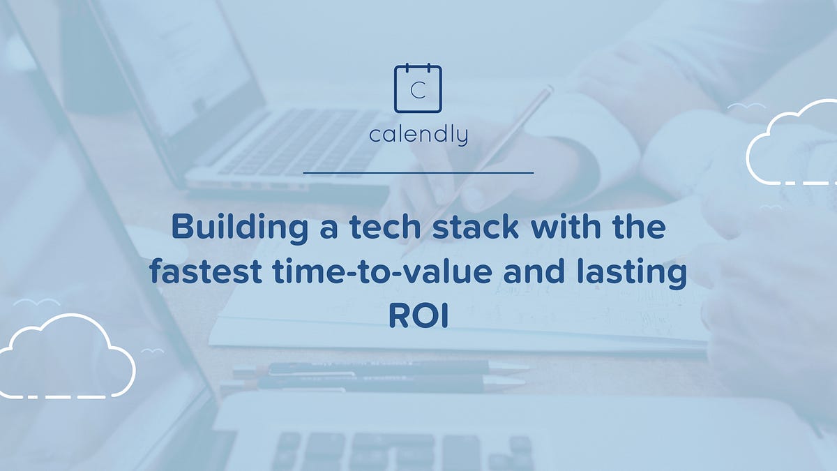 Building a tech stack with the fastest timetovalue and lasting ROI