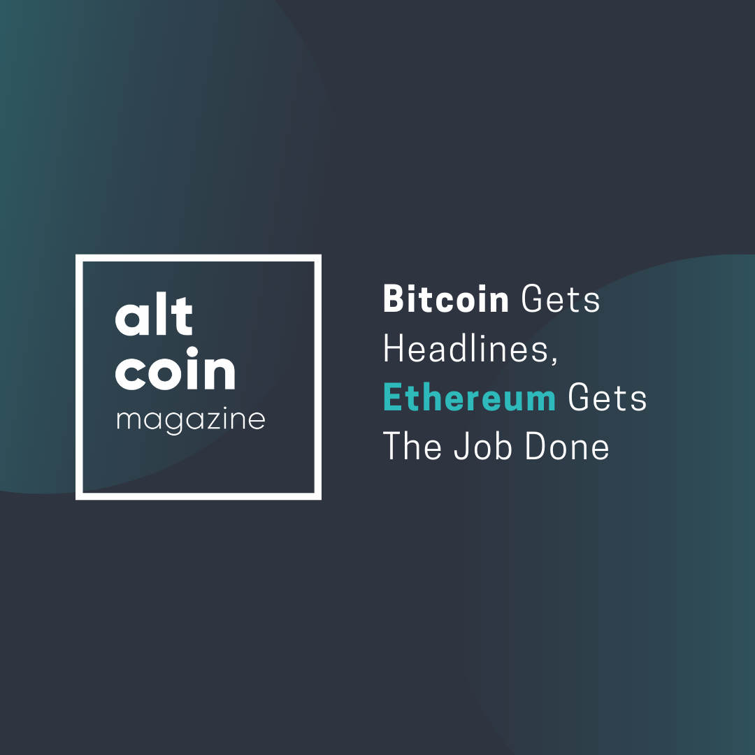 Bitcoin Gets Headlines Ethereum Gets The Job Done Altcoin - 