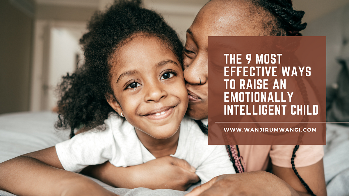 The 9 Most Effective Ways to Raise an Emotionally Intelligent Child