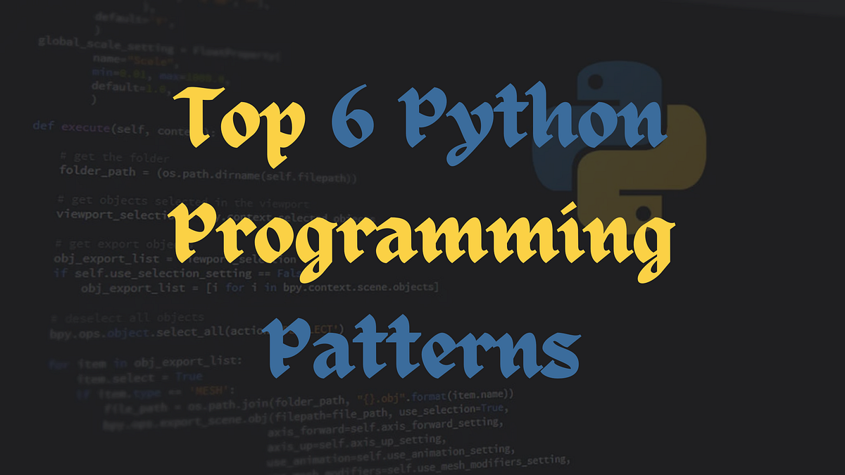 Top 6 Patterns That Every Python Programmer Should Be Aware Of | by ...