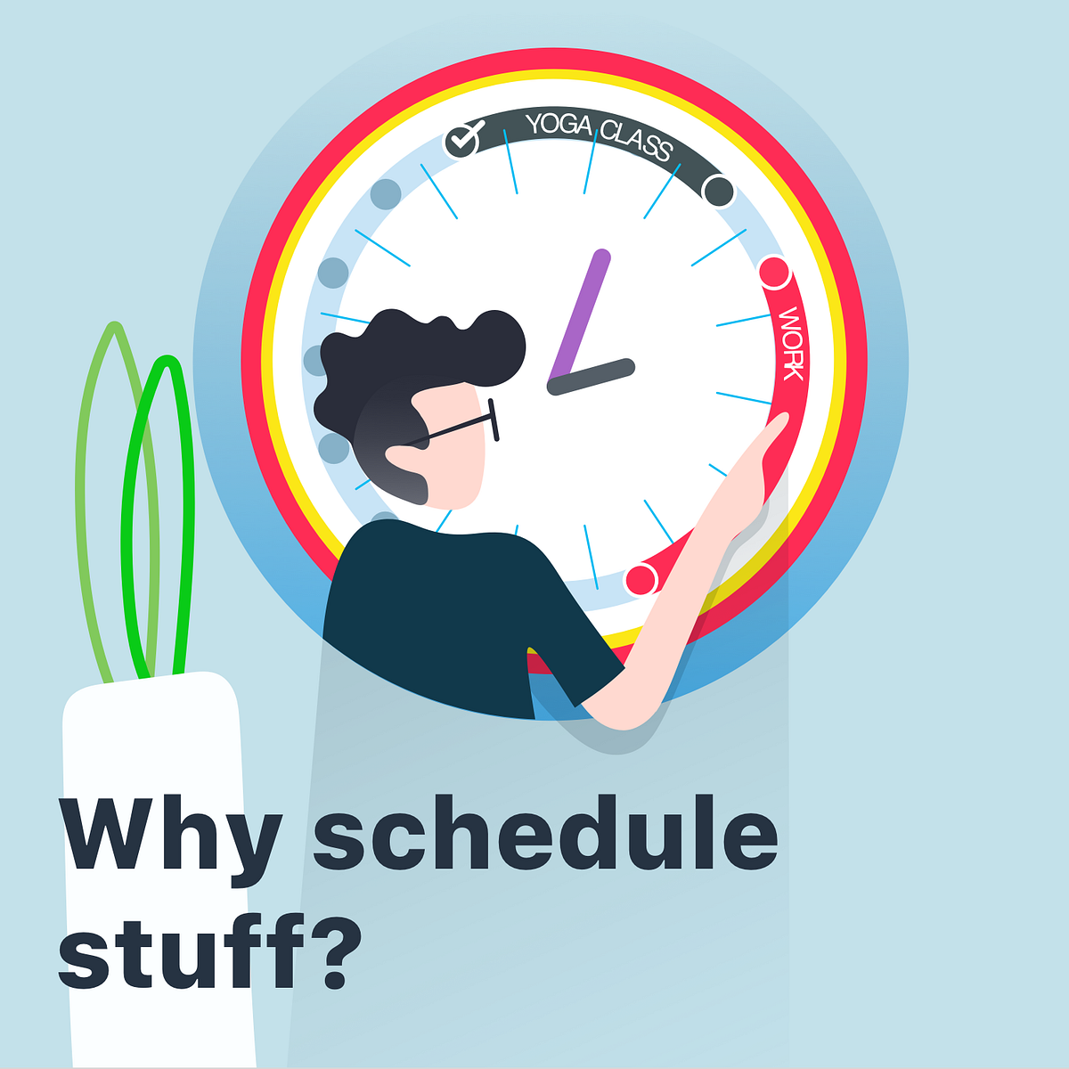Why Schedule Stuff We All Have 24 Hours In A Day To By Sorted