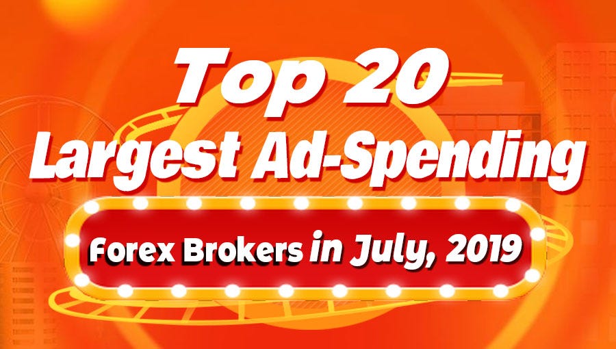 Top 20 Largest Ad Spending Forex Brokers In July 2019 - 