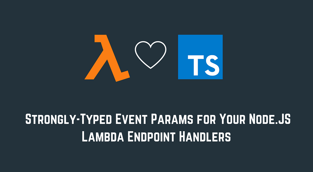 StronglyTyped Event Params for Your Node.JS Lambda Endpoint Handlers
