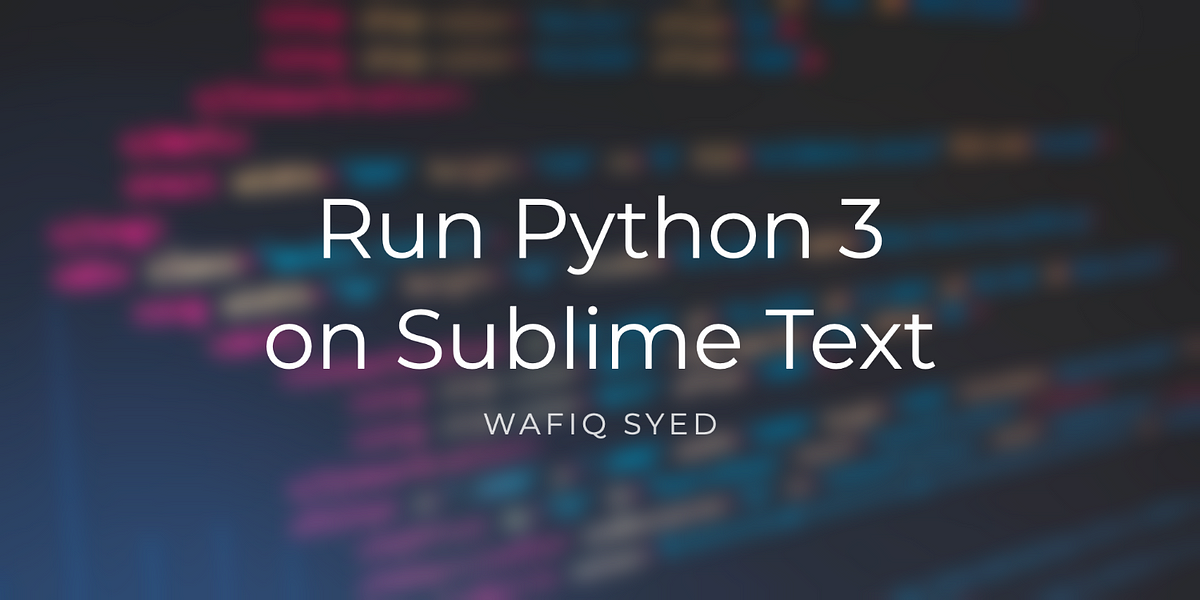 Run Python 3 on Sublime Text (Mac) | by Wafiq Syed | Towards Data Science